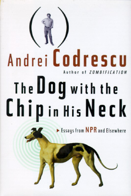 The Dog with the Chip in His Neck: Essays from NPR and Elsewhere