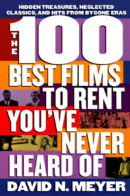 The 100 Best Films to Rent You've Never Heard Of: Hidden Treasures, Neglected Classics, and Hits From By-Gone Eras