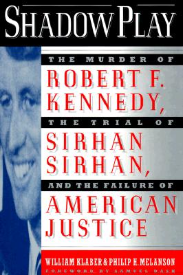 Shadow Play: The Murder of Robert F. Kennedy, the Trial of Sirhan Sirhan, and the Failure of American Justice