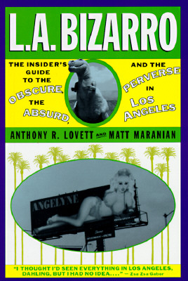 L. A. Bizarro! The Insider's Guide to the Obscure, the Absurd and the Perverse in Los Angeles
