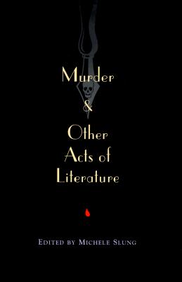 Image for Murder & Other Acts of Literature: Twenty-Four Unforgettable and Chilling Stories by Some of the World's Best-Loved, Most Celebrated Writers