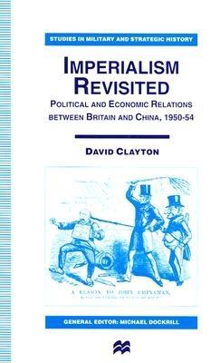 Imperialism Revisited: Political and Economic Relations Between Britain and China, 1950-54 (Studies in Military and Strategic History)