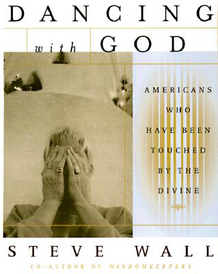 DANCING WITH GOD: AMERICANS WHO HAVE BEEN TOUCHED BY THE DIVINE