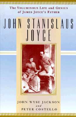 John Stanislaus Joyce: The Voluminous Life and Genius of James Joyce's Father
