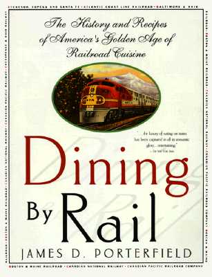 Dining By Rail: The History and Recipes of America's Golden Age of Railroad Cuisine