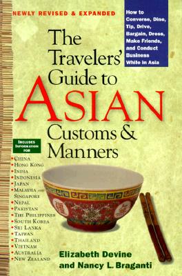 The Traveler's Guide to Asian Customs and Manners: How to Converse, Dine, Tip, Drive, Bargain, Dress, Make Friends, and Conduct Business While Asia