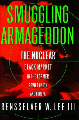 Smuggling Armageddon: The Nuclear Black Market in the Former Soviet Union and Europe