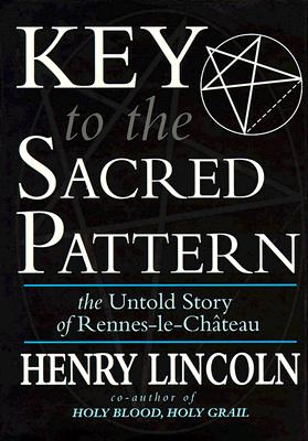 Key to the Sacred Pattern - The Untold Story of Rennes-le-Chateau