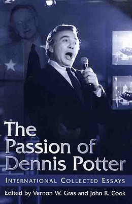 The Passion of Dennis Potter: International Collected Essays