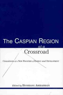 The Caspian Region at a Crossroad: Challenges of a New Frontier of Energy and Development