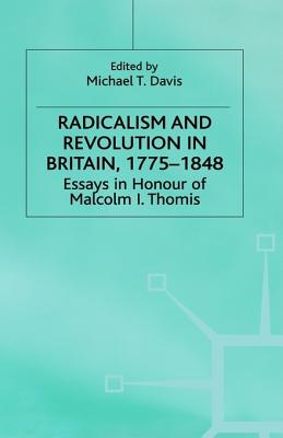 Radicalism and Revolution in Britain, 1775-1848: Essays in Honour of Malcolm I. Thomis