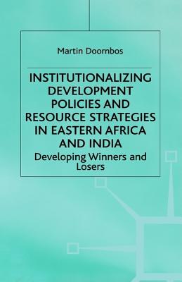 Institutionalizing Development Policies and Resource Strategies in Eastern Africa and India: Developing Winners and Losers (International Political Economy Series)