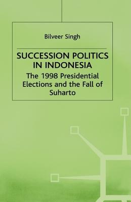 Succession Politics in Indonesia: The 1998 Presidential Elections and the Fall of Suharto