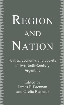 Region and Nation: Politics, Economy and Society in Twentieth Century Argentina