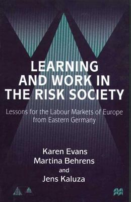 Learning and Work in the Risk Society: Lessons for the Labour Markets of Europe from Eastern Germany (Anglo-German Foundation for the Study of Industrial Society)