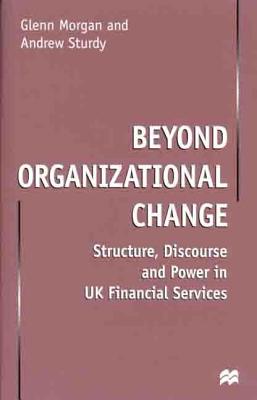 Image for Beyond Organizational Change: Structure, Discourse and Power in Uk Financial Services Beyond Organizational Change: Structure, Discourse and Power in Uk Financial Services