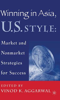Winning in Asia, U.S. Style: Market and Nonmarket Strategies for Success