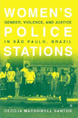 Women's Police Stations: Gender, Violence, And Justice In Sao Paulo, Brazil