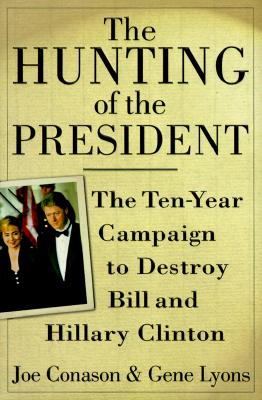 Hunting of the President : The Ten-Year Campaign to Destroy Bill and Hillary Clinton
