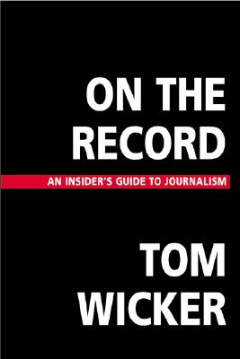 On the Record: An Insider's Guide to Journalism [Paperback] Wicker, Tom