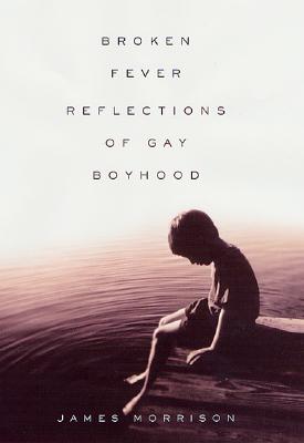 Broken Fever: Reflections of Gay Boyhood
