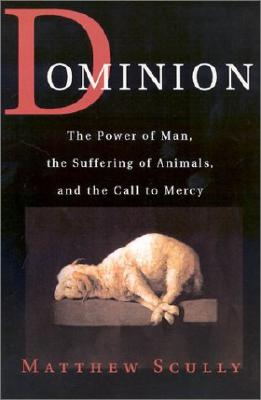 Dominion: The Power of Man, the Suffering of Animals, and the Call to Mercy