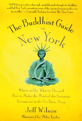 The Buddhist Guide to New York: Where to Go, What to Do, and How to Make the Most of the Fantastic Resources in the Tri-State Area
