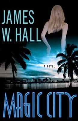 Magic City: A Novel (Thorn Mysteries) Hall, James W.