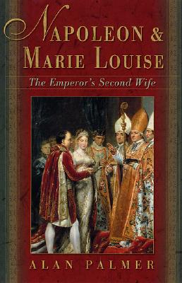 Napoleon & Marie Louise: The Emperor's Second Wife