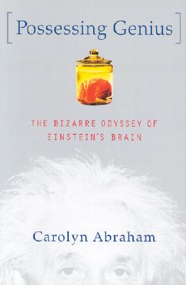Possessing Genius: The Bizarre Odyssey of Einstein's Brain