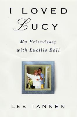 I Loved Lucy: My Friendship with Lucille Ball