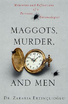 Maggots, Murder, and Men: Memories and Reflections of a Forensic Entomologist