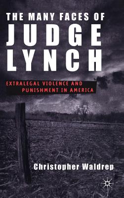 The Many Faces of Judge Lynch: Extralegal Violence and Punishment in America