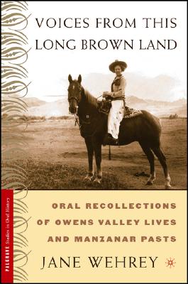 Voices From This Long Brown Land: Oral Recollections Of Owens Valley Lives And Manzanar Pasts (Palgrave Studies in Oral History)