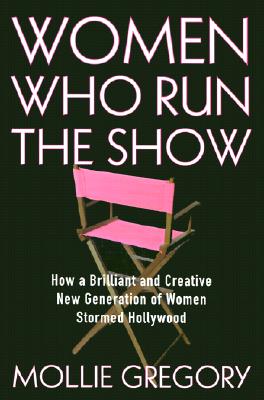 Women Who Run the Show: How a Brilliant and Creative New Generation of Women Stormed Hollywood, 1973-2000