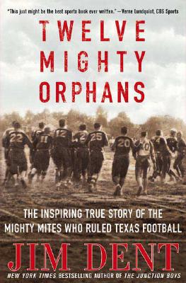 Twelve Mighty Orphans: The Inspiring True Story of the Mighty Mites Who Ruled Texas Football