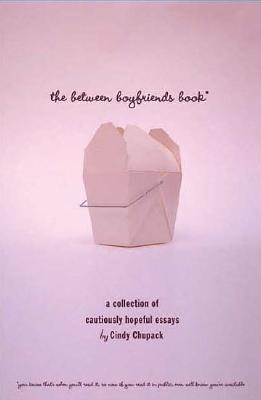 The Between Boyfriends Book: A Collection of Cautiously Hopeful Essays
