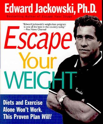 Escape Your Weight: Diets and Exercise Alone Won't Work, This Proven Plan Will!