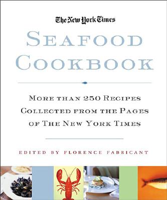The New York Times Seafood Cookbook: 250 Recipes for More than 70 Kinds of Fish and Shellfish