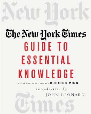 The New York Times Guide to Essential Knowledge: A Desk Reference for the Curious Mind