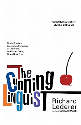 The Cunning Linguist: Ribald Riddles, Lascivious Limericks, Carnal Corn, and Other Good, Clean Dirty Fun