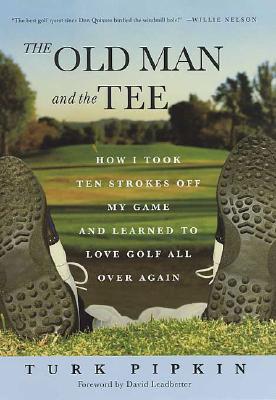 Image for The Old Man and the Tee: How I Took Ten Strokes Off My Game and Learned to Love Golf All Over Again The Old Man and the Tee: How I Took Ten Strokes Off My Game and Learned to Love Golf All Over Again