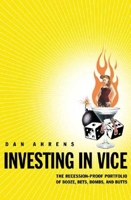 Investing in Vice: The Recession-Proof Portfolio of Booze, Bets, Bombs & Butts