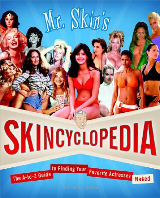Mr. Skin's Skincyclopedia: The A-to-Z Guide to Finding Your Favorite Actresses Naked