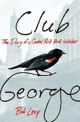 CLUB GEORGE: THE DIARY OF A CENTRAL PARK BIRD-WATCHER
