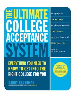 The Ultimate College Acceptance System: Everything You Need to Know to Get into the Right College for You