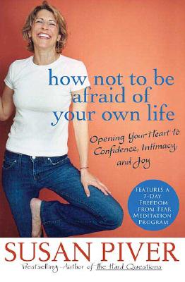 Image for How Not to Be Afraid of Your Own Life: Opening Your Heart to Confidence, Intimacy, and Joy