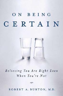 On Being Certain: Believing You Are Right Even When You're Not