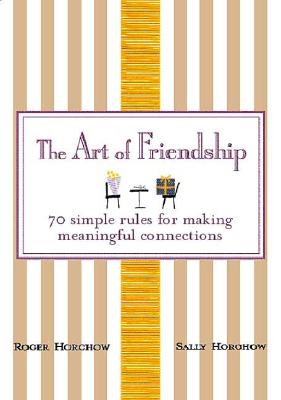 ART OF FRIENDSHIP, THE 70 SIMPLE RULES FOR MAKING MEANINGFUL CONNECTIONS