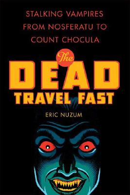 Dead Travel Fast: Stalking Vampires from Nosferatu to Count Chocula